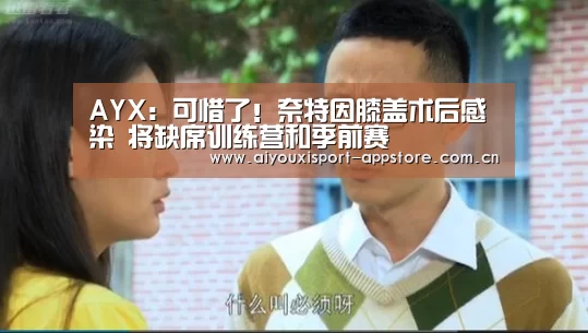 AYX:可惜了!奈特因膝盖术后感染 将缺席训练营和季前赛(图4) 体育手机端APP